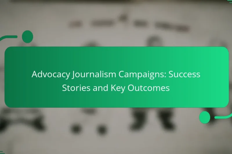 Advocacy Journalism Campaigns: Success Stories and Key Outcomes