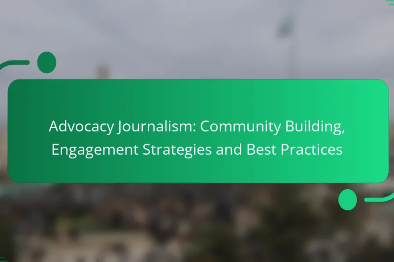 Advocacy Journalism: Community Building, Engagement Strategies and Best Practices