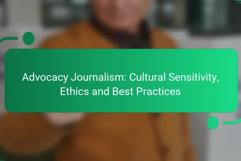 Advocacy Journalism: Cultural Sensitivity, Ethics and Best Practices