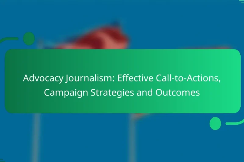 Advocacy Journalism: Effective Call-to-Actions, Campaign Strategies and Outcomes