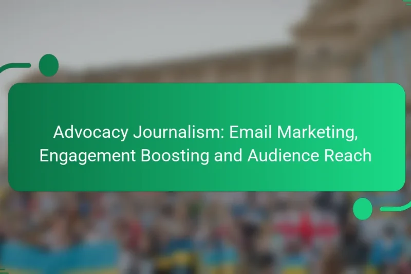 Advocacy Journalism: Email Marketing, Engagement Boosting and Audience Reach