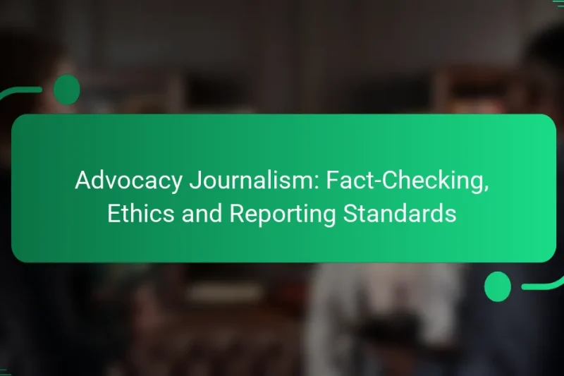 Advocacy Journalism: Fact-Checking, Ethics and Reporting Standards