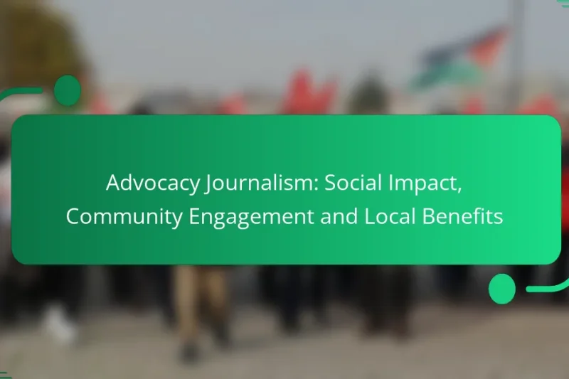 Advocacy Journalism: Social Impact, Community Engagement and Local Benefits