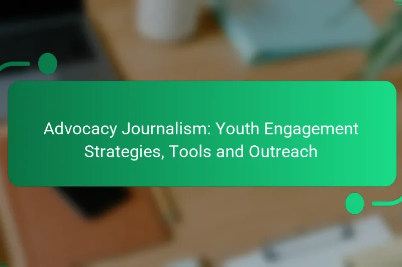 Advocacy Journalism: Youth Engagement Strategies, Tools and Outreach
