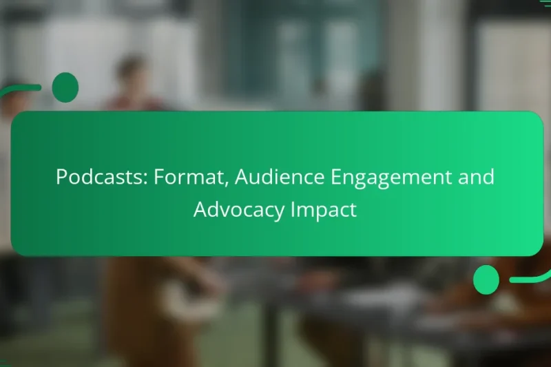 Podcasts: Format, Audience Engagement and Advocacy Impact