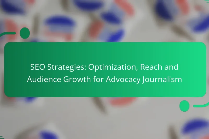 SEO Strategies: Optimization, Reach and Audience Growth for Advocacy Journalism