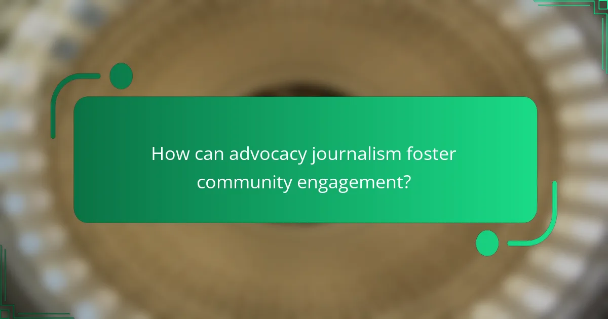 How can advocacy journalism foster community engagement?