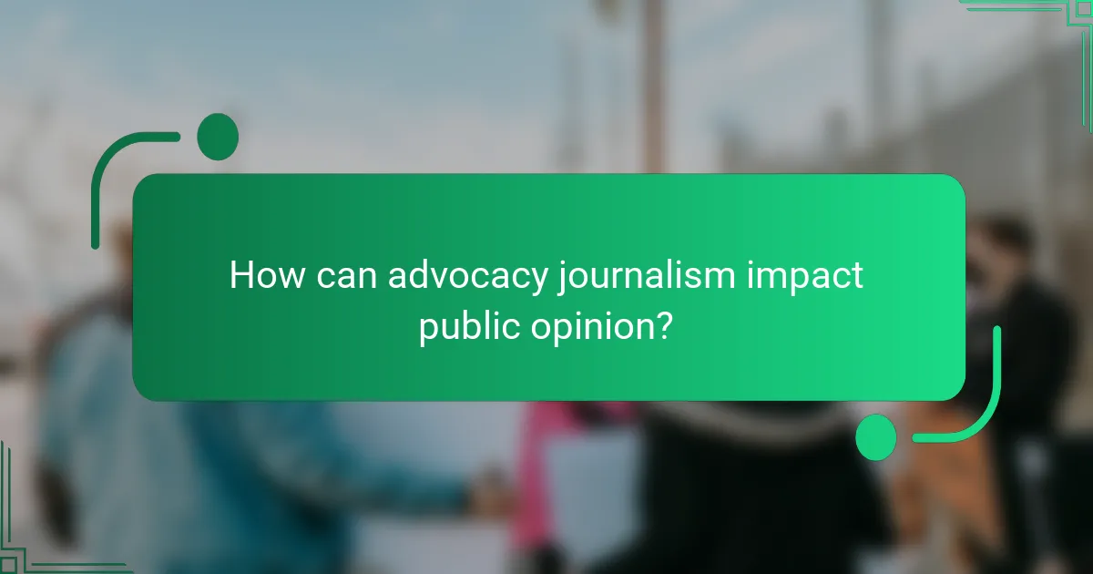 How can advocacy journalism impact public opinion?