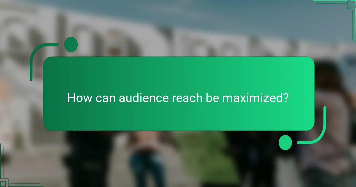 How can audience reach be maximized?