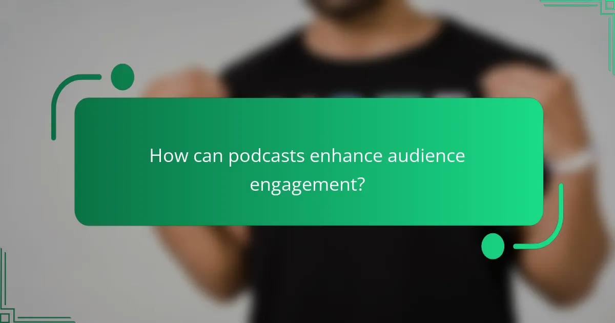How can podcasts enhance audience engagement?