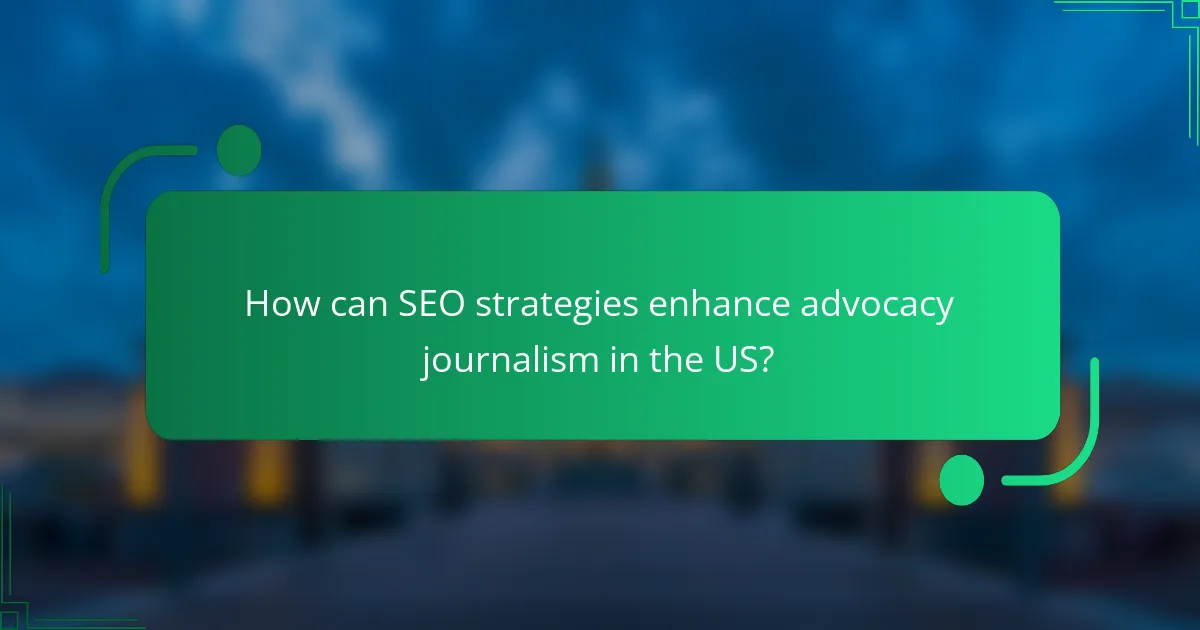 How can SEO strategies enhance advocacy journalism in the US?