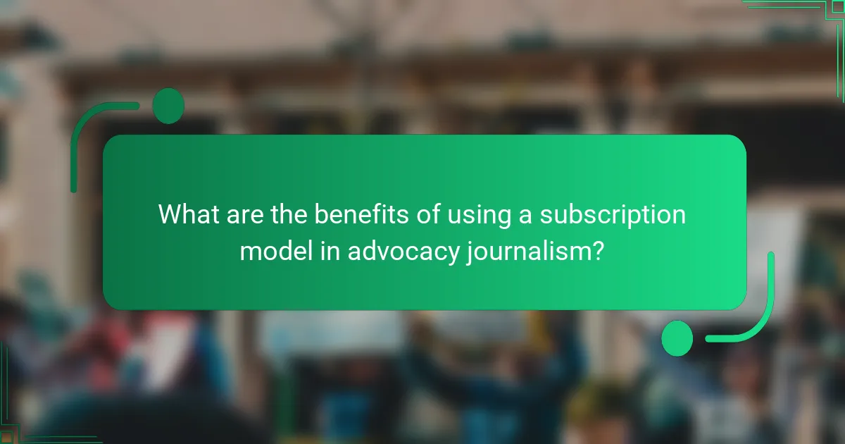 What are the benefits of using a subscription model in advocacy journalism?