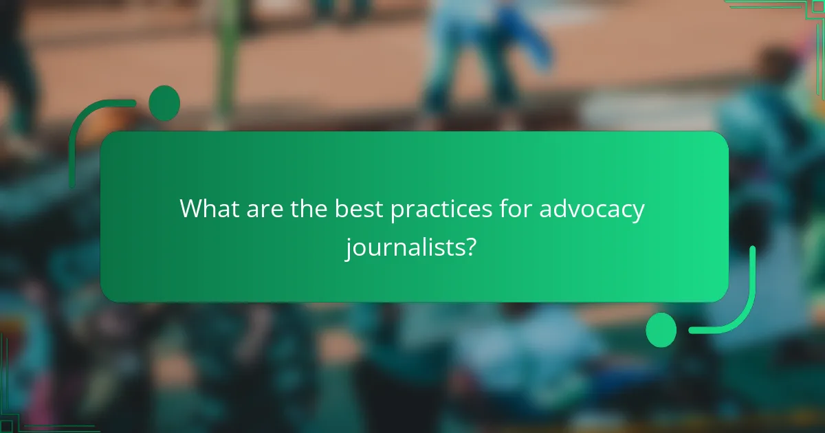 What are the best practices for advocacy journalists?