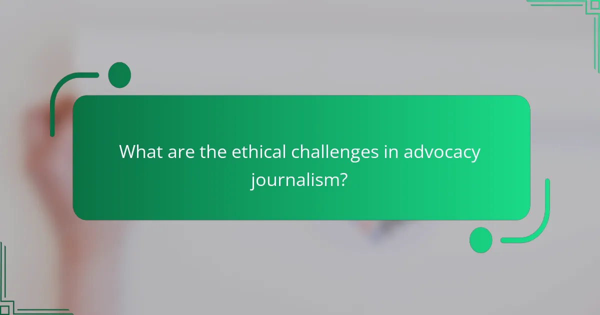 What are the ethical challenges in advocacy journalism?