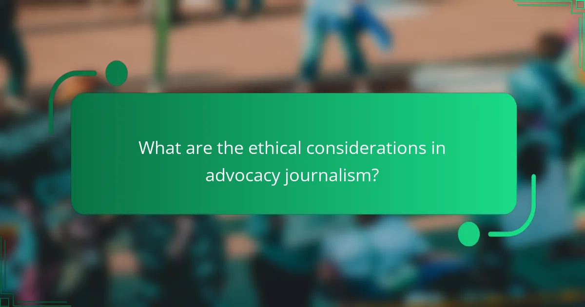 What are the ethical considerations in advocacy journalism?