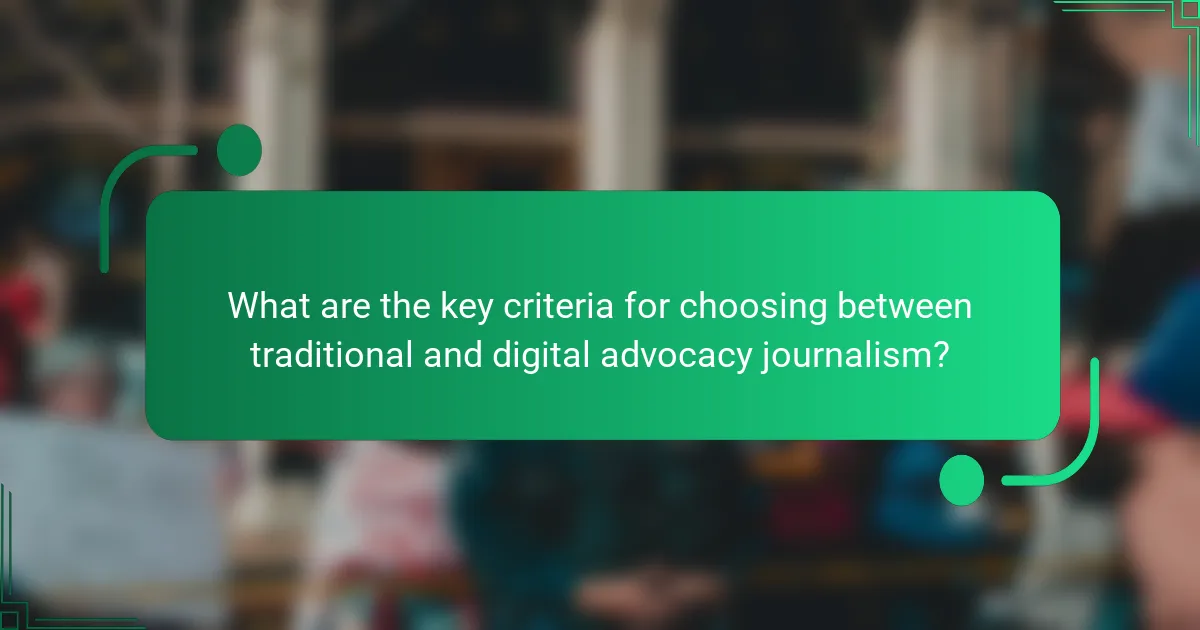 What are the key criteria for choosing between traditional and digital advocacy journalism?