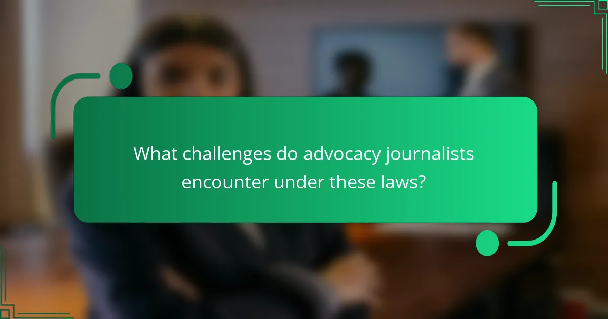 What challenges do advocacy journalists encounter under these laws?
