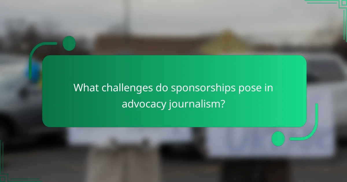 What challenges do sponsorships pose in advocacy journalism?