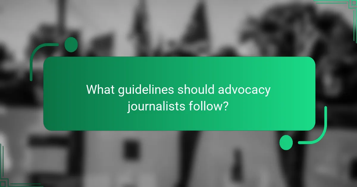 What guidelines should advocacy journalists follow?