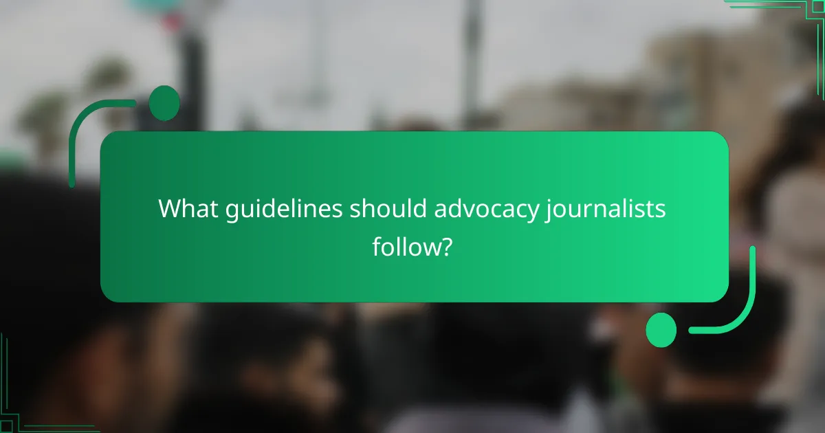 What guidelines should advocacy journalists follow?