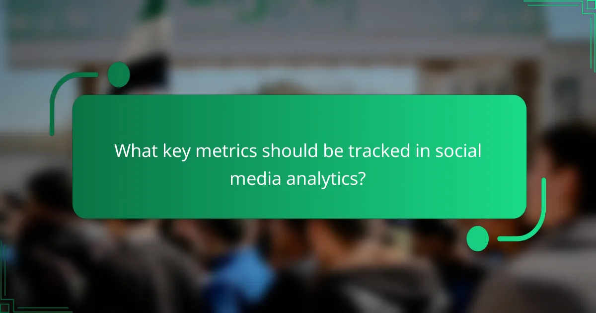 What key metrics should be tracked in social media analytics?