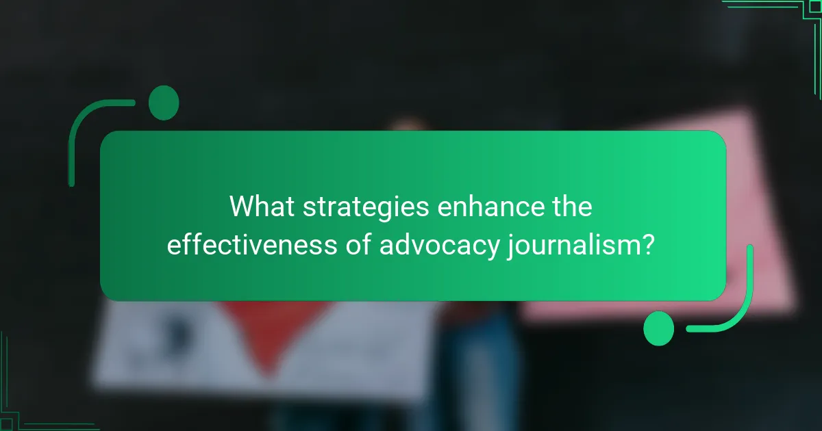 What strategies enhance the effectiveness of advocacy journalism?