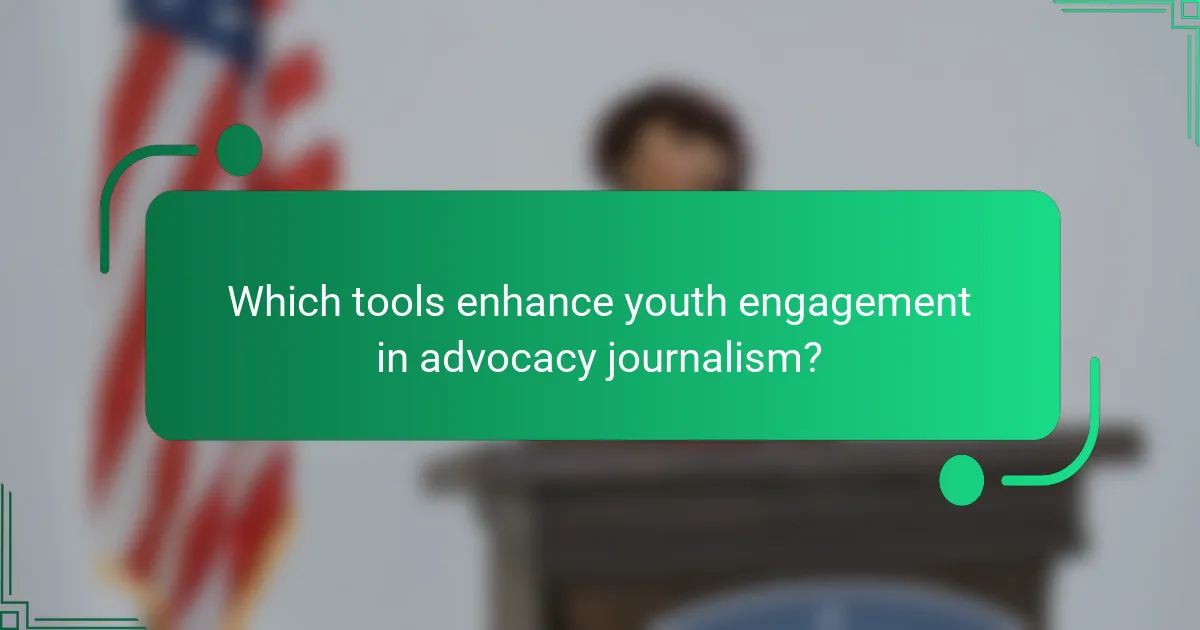 Which tools enhance youth engagement in advocacy journalism?